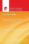 For Zion's Sake: Christian Zionism and the Role of John Nelson Darby - Studies in Evangelical History & Thought